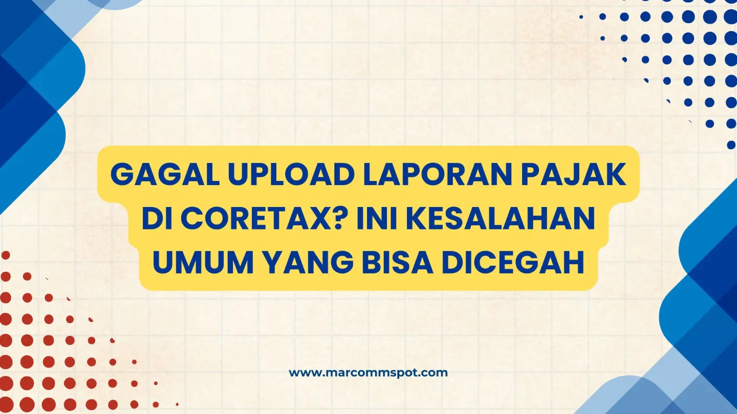 Gagal Upload Laporan Pajak di Coretax? Ini Kesalahan Umum yang Bisa Dicegah